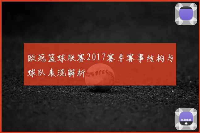 欧冠篮球联赛2017赛季赛事结构与球队表现解析