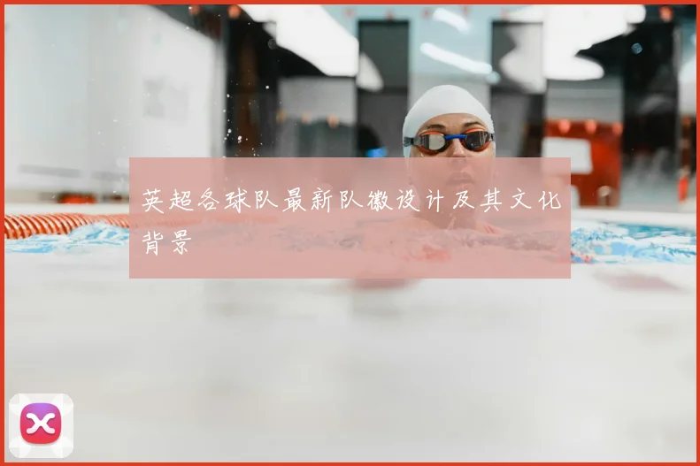 英超各球队最新队徽设计及其文化背景
